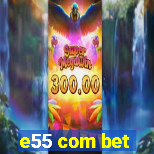 e55 com bet